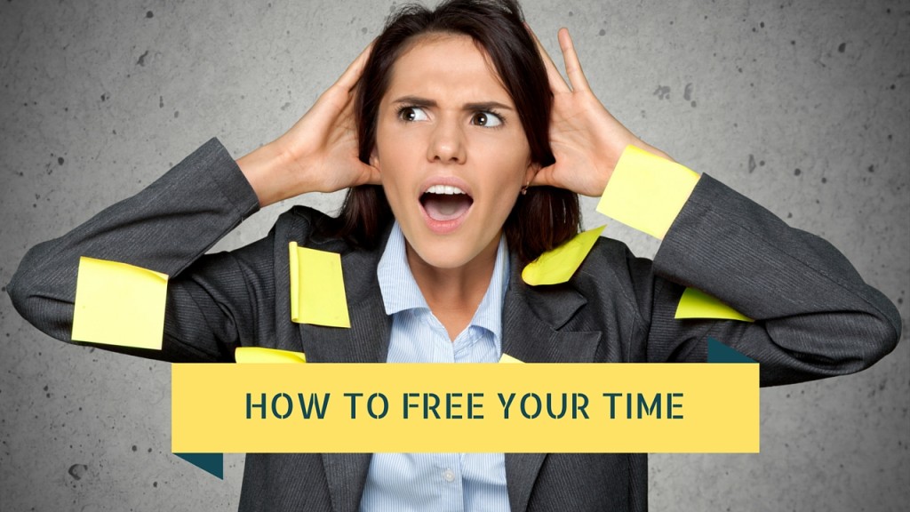 HOW TO FREE YOUR TIME